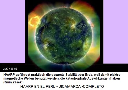 HAARP gef�hrdet praktisch die gesamte
                            Stabilit�t der Erde, weil damit
                            elektromagnetische Wellen benutzt werden,
                            die katastrophale Auswirkungen haben
                            (3min.22sek.).