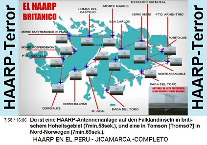 Da ist eine HAARP-Antennenanlage auf den
                          Falklandinseln in britischem Hoheitsgebiet
                          (7min.58sek.), und eine in Tomson [Troms�?] in
                          Nord-Norwegen (7min.59sek.).
