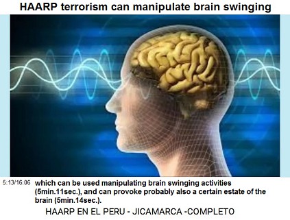 HAARP terrorism can
                          manipulate the brain frequencies: the waves
                          can be used for affecting the brain
                          frequencies (5min.11sec.), and probably they
                          can also provoke a certain estate of the brain
                          (5min.14sec.).