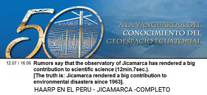 Rumors say that the observatory of
Jicamarca has rendered a big contribution to
scientific science (12min.7sec.). Rumors say that the observatory of
Jicamarca has rendered a big contribution to
scientific science (12min.7sec.).