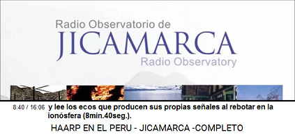 y lee los ecos que producen sus propias
                          se�ales al rebotar en la ionosfera
                          (8min.40seg.). - [Logotipo del HAARP
                          terrorista y radio observatorio de
                          Jicamarca].