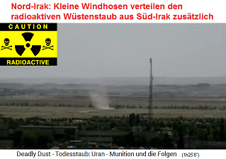 Nord-Irak:
                                Kleine Windhosen verteilen den
                                radioaktiven Wüstenstaub aus Süd-Irak
                                zusätzlich