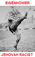 Half Jew and Jehovah racist Eisenhower playing
                  soccer like a butcher in the West Point Military
                  Academy 1912-1915. But at the end one of his knees was
                  broken...