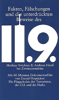 Libro de Mathias Br�ckers y
                                    Andreas Hauss: "Fakten,
                                    F�lschungen und die unterdr�ckten
                                    Beweise des 11.9." (espa�ol:
                                    "Hechos, falsificaciones y
                                    evidencias del 11-S" con una
                                    pel�cula de 60 minutos de Daniel
                                    Hopsicker sobre escuelas de vuelos,
                                    la CIA y la mafia)
