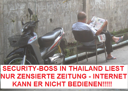 Ein Security-Boss in Thailand
                                  liest nur die zensierten Zeitungen,
                                  die er wahrscheinlich sogar selber
                                  noch zensiert (!) - aber er kann KEIN
                                  Internet bedienen - 6. April 2014