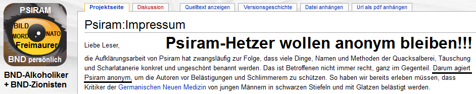 Das Impressum der kriminellen
                          Rufm�rder von BND-Psiram, sie wollen
                          "anonym" bleiben, um die Autoren der
                          Rufmorde zu vertuschen!