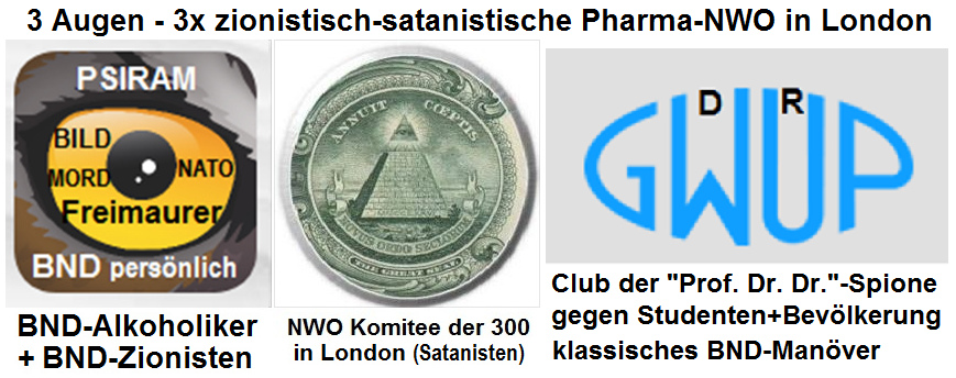 GWUP+Psiram sind
                "Augengesellschaften" der
                kriminell-satanistischen Geheimdienste der NWO in London
                mit dem Komitee der 300 mit dem Luzifer-Auge - ein Auge
                bedeutet immer krimineller "Geheimdienst"