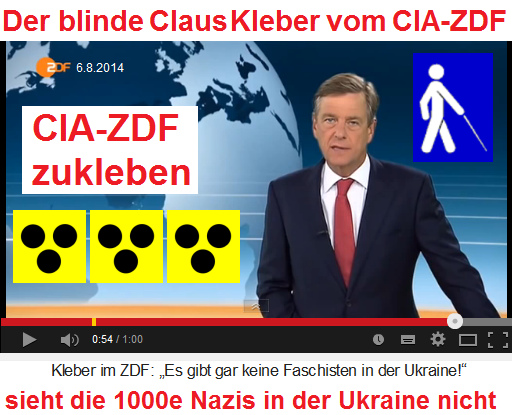 Der blinde
                Claus Kleber vom CIA-ZDF sieht die 1000e Nazis in der
                Ukraine nicht, 6.8.2014