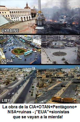 2014: La obra de la
                CIA+OTAN+Pent�gono+NSA=ruinas -
                "EUA"+sionistas �que se vayan a la mierda!