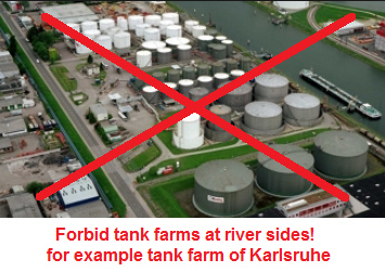 Tank farms near
                              rivers must be forbidden, for example the
                              tank farm in Karlsruhe directly at Rhine
                              river